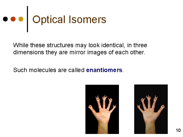 Optical Isomers While these structures may look identical, in three dimensions they are mirror