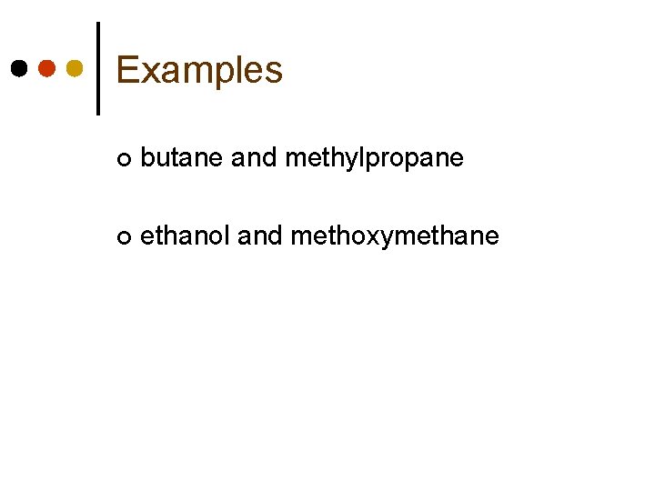 Examples ¢ butane and methylpropane ¢ ethanol and methoxymethane 