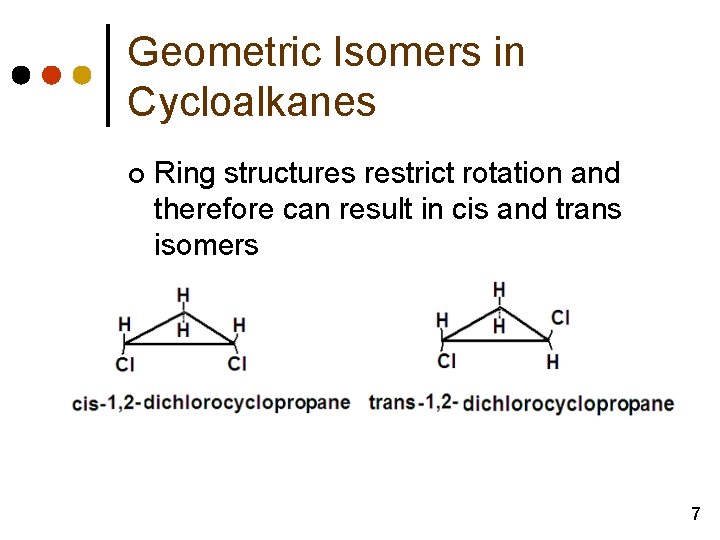 Geometric Isomers in Cycloalkanes ¢ Ring structures restrict rotation and therefore can result in