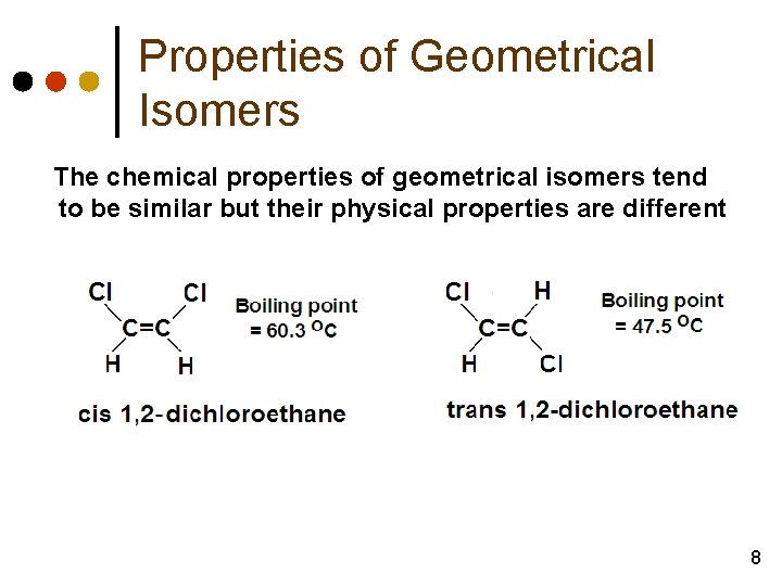 Properties of Geometrical Isomers The chemical properties of geometrical isomers tend to be similar