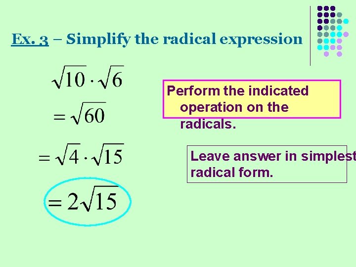 Ex. 3 – Simplify the radical expression Perform the indicated operation on the radicals. Ex. 3 – Simplify the radical expression Perform the indicated operation on the radicals.