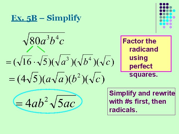 Ex. 5 B – Simplify Factor the radicand using perfect squares. Simplify and rewrite Ex. 5 B – Simplify Factor the radicand using perfect squares. Simplify and rewrite