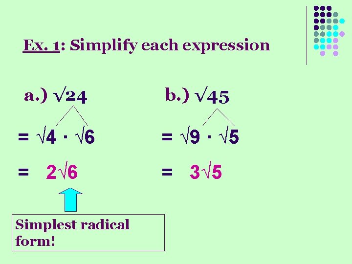 Ex. 1: Simplify each expression a. ) √ 24 b. ) √ 45 =