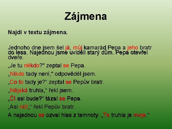 Zájmena Najdi v textu zájmena. Jednoho dne jsem šel já, můj kamarád Pepa a