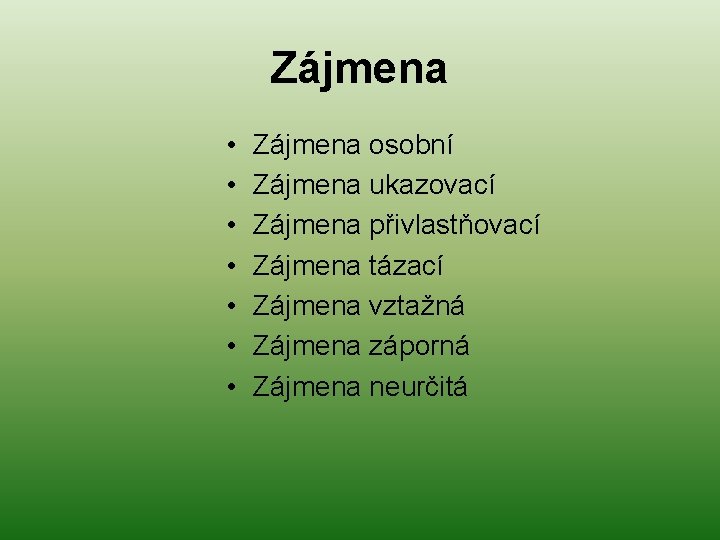 Zájmena • • Zájmena osobní Zájmena ukazovací Zájmena přivlastňovací Zájmena tázací Zájmena vztažná Zájmena