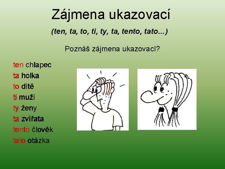 Zájmena ukazovací (ten, ta, to, ti, ty, ta, tento, tato…) Poznáš zájmena ukazovací? ten