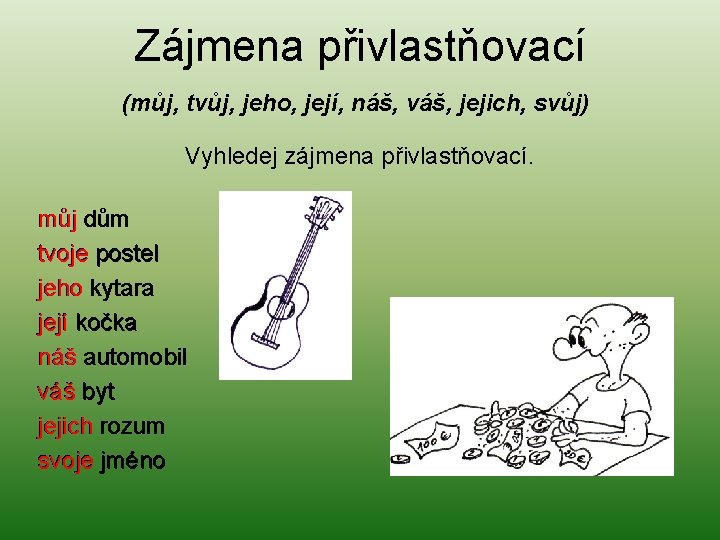 Zájmena přivlastňovací (můj, tvůj, jeho, její, náš, váš, jejich, svůj) Vyhledej zájmena přivlastňovací. můj