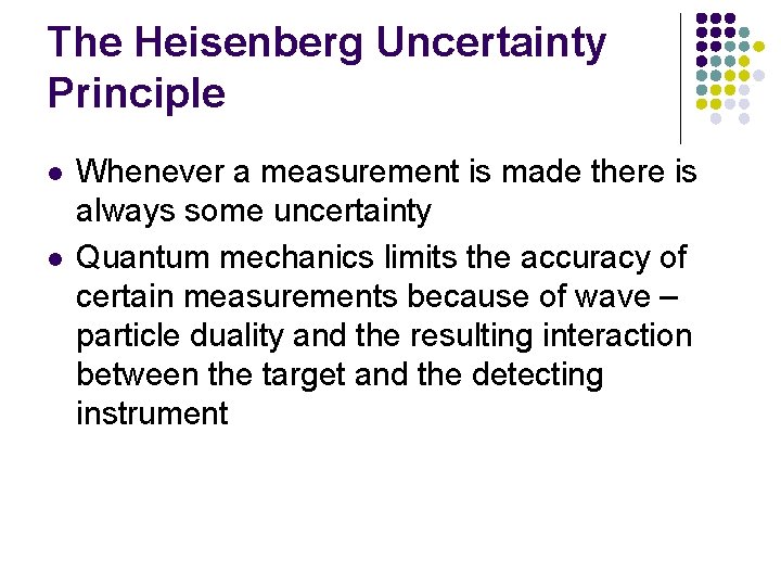 The Heisenberg Uncertainty Principle l l Whenever a measurement is made there is always