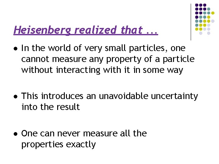 Heisenberg realized that. . . l In the world of very small particles, one