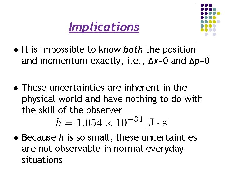 Implications l It is impossible to know both the position and momentum exactly, i.