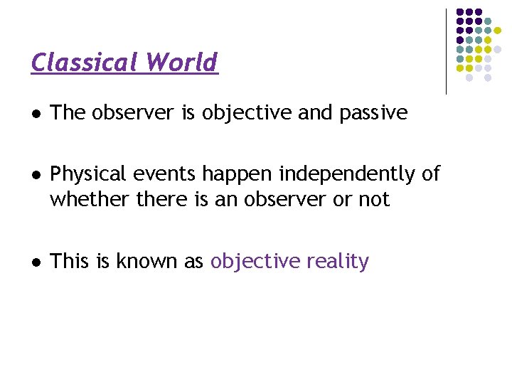 Classical World l The observer is objective and passive l Physical events happen independently