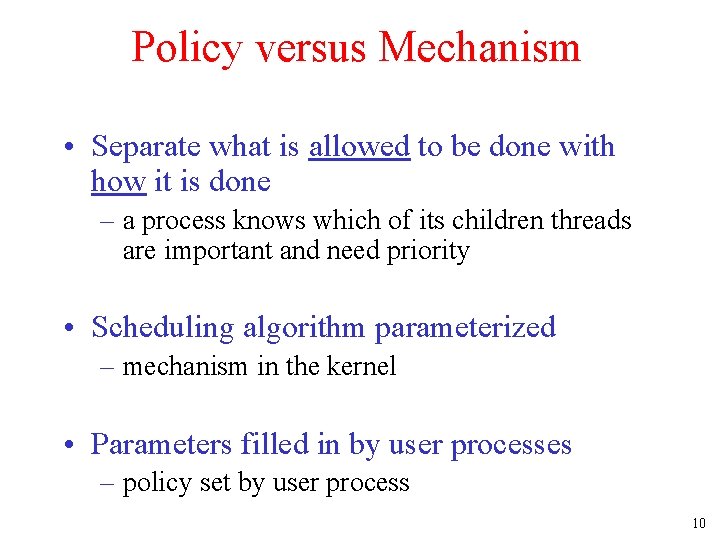 Policy versus Mechanism • Separate what is allowed to be done with how it