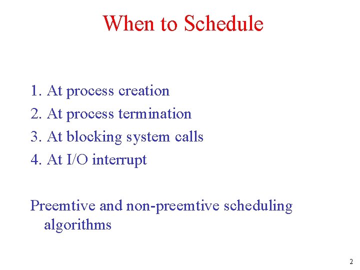 When to Schedule 1. At process creation 2. At process termination 3. At blocking