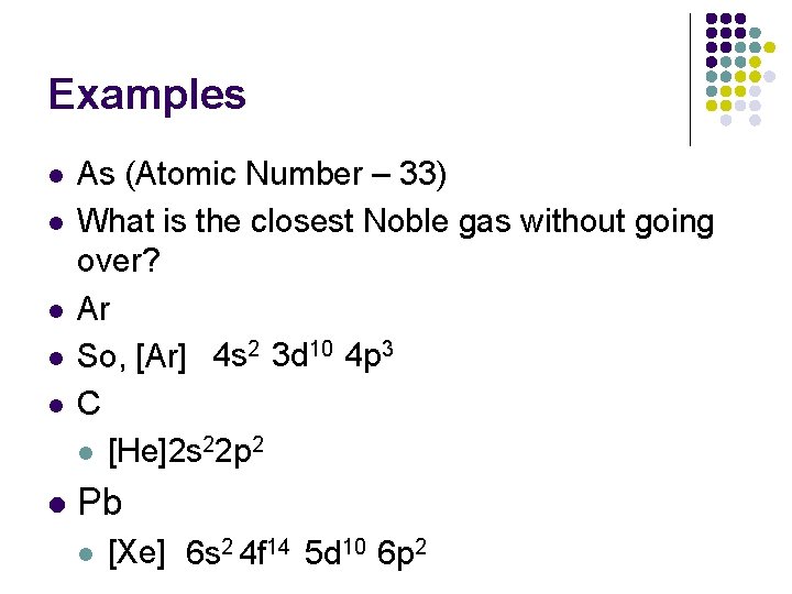 Examples l l l As (Atomic Number – 33) What is the closest Noble
