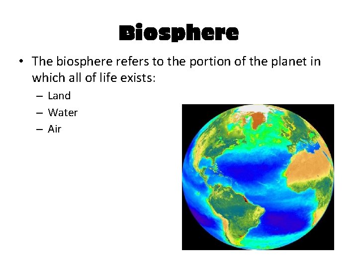 Biosphere • The biosphere refers to the portion of the planet in which all