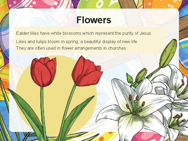Flowers Easter lilies have white blossoms which represent the purity of Jesus. Lilies and