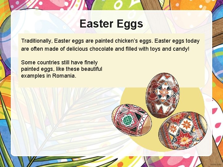 Easter Eggs Traditionally, Easter eggs are painted chicken’s eggs. Easter eggs today are often