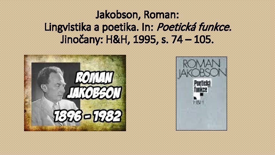 Jakobson, Roman: Lingvistika a poetika. In: Poetická funkce. Jinočany: H&H, 1995, s. 74 –