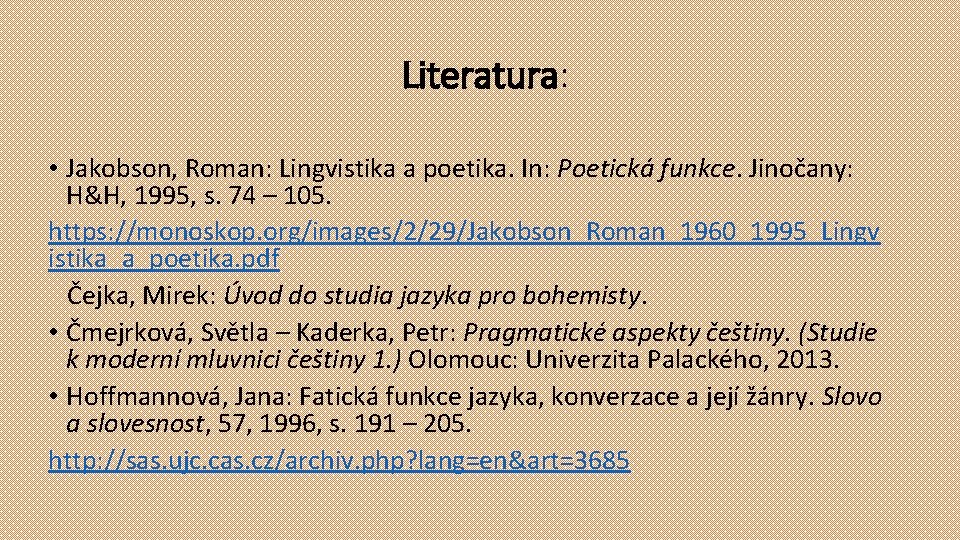 Literatura: • Jakobson, Roman: Lingvistika a poetika. In: Poetická funkce. Jinočany: H&H, 1995, s.