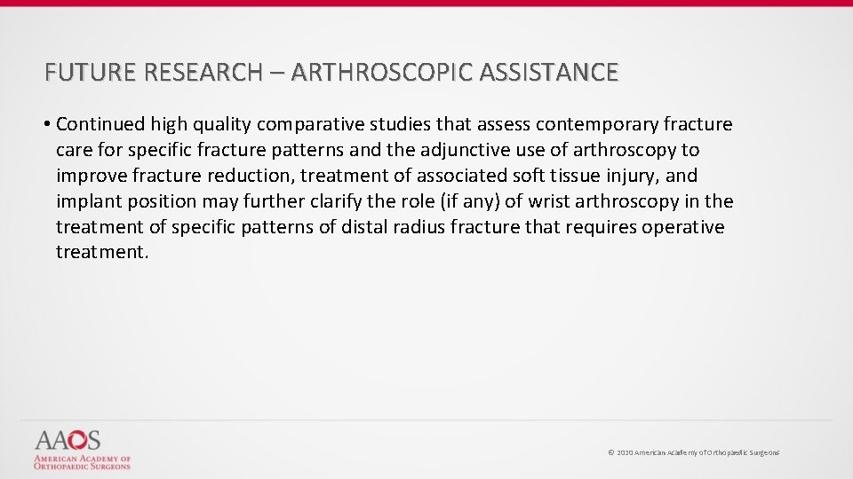 FUTURE RESEARCH – ARTHROSCOPIC ASSISTANCE • Continued high quality comparative studies that assess contemporary