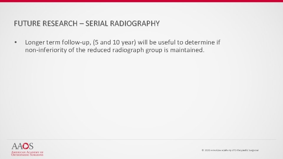 FUTURE RESEARCH – SERIAL RADIOGRAPHY • Longer term follow-up, (5 and 10 year) will