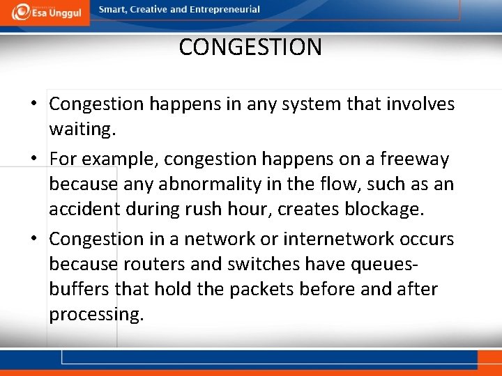 CONGESTION • Congestion happens in any system that involves waiting. • For example, congestion