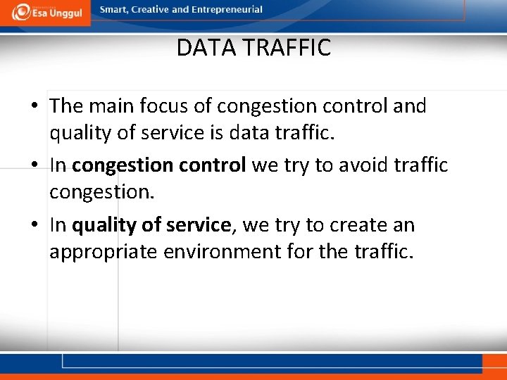 DATA TRAFFIC • The main focus of congestion control and quality of service is