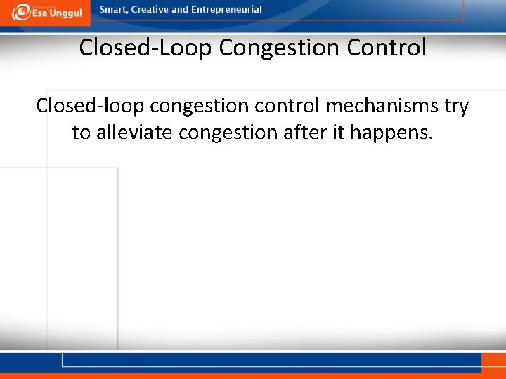 Closed-Loop Congestion Control Closed-loop congestion control mechanisms try to alleviate congestion after it happens.