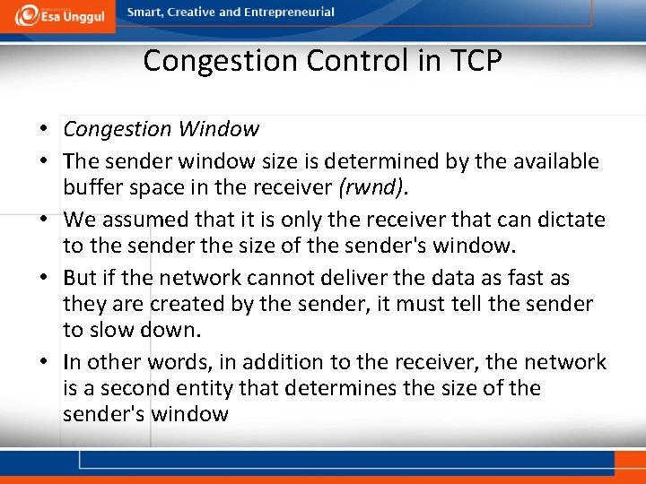 Congestion Control in TCP • Congestion Window • The sender window size is determined