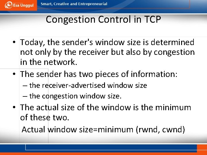 Congestion Control in TCP • Today, the sender's window size is determined not only