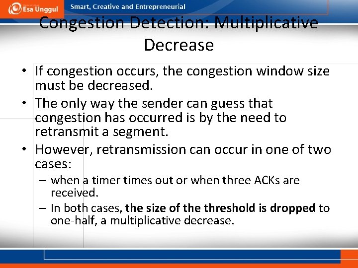 Congestion Detection: Multiplicative Decrease • If congestion occurs, the congestion window size must be