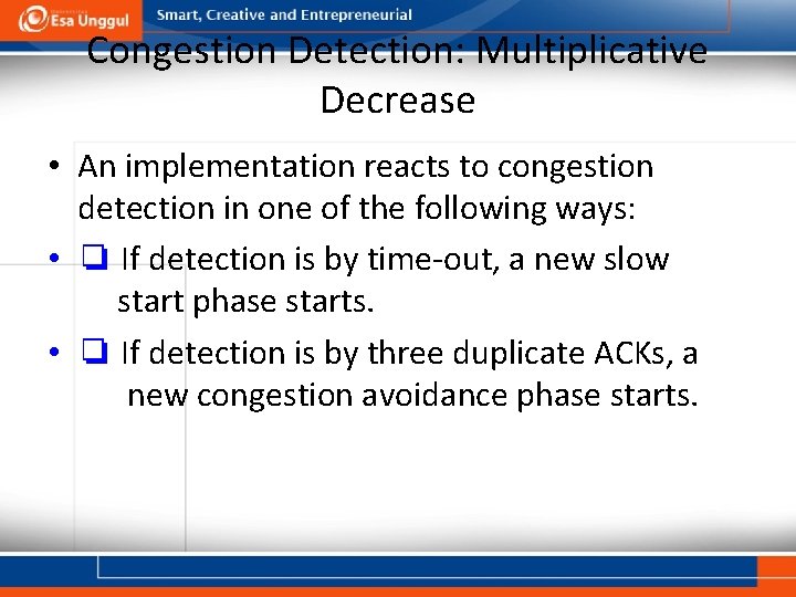 Congestion Detection: Multiplicative Decrease • An implementation reacts to congestion detection in one of