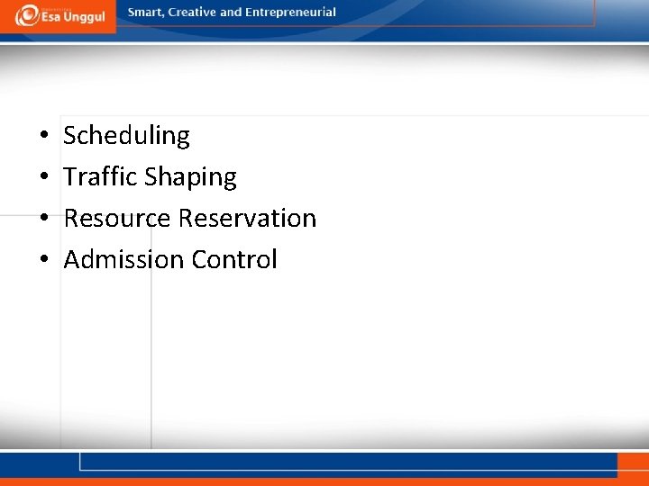  • • Scheduling Traffic Shaping Resource Reservation Admission Control 