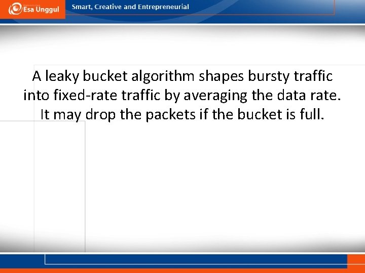 A leaky bucket algorithm shapes bursty traffic into fixed-rate traffic by averaging the data