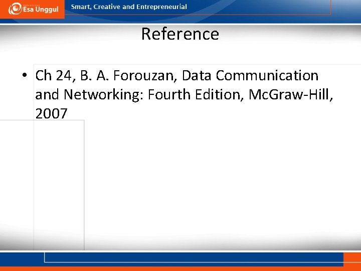 Reference • Ch 24, B. A. Forouzan, Data Communication and Networking: Fourth Edition, Mc.