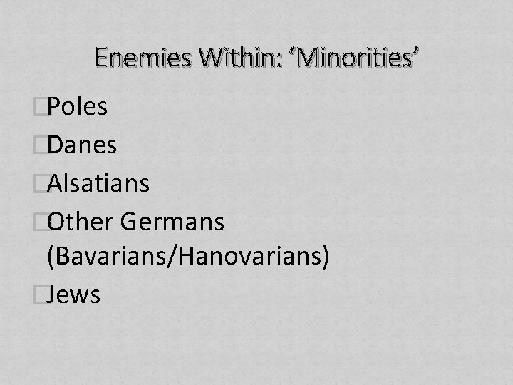 Enemies Within: ‘Minorities’ �Poles �Danes �Alsatians �Other Germans (Bavarians/Hanovarians) �Jews 