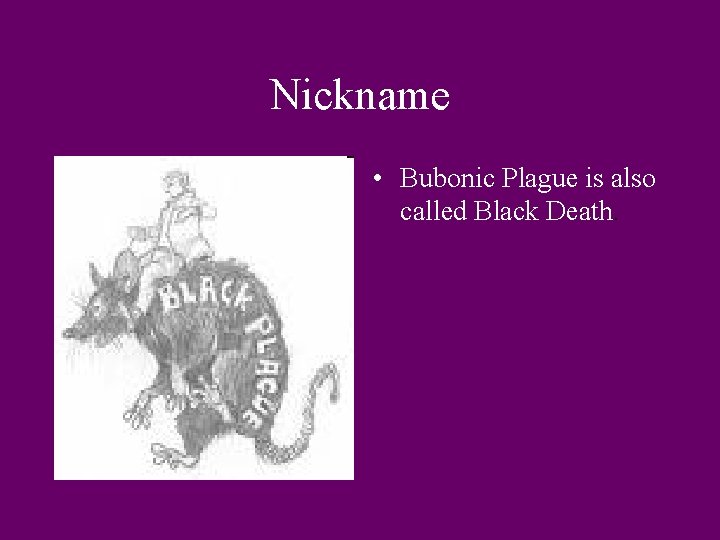 Nickname • Bubonic Plague is also called Black Death. 