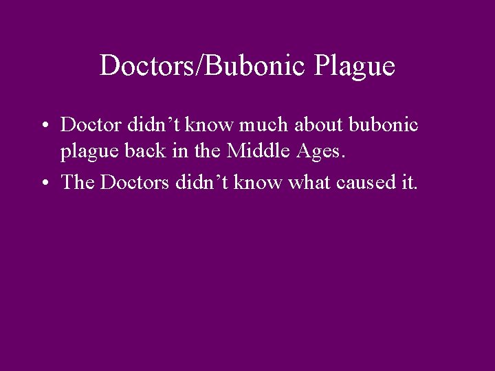 Doctors/Bubonic Plague • Doctor didn’t know much about bubonic plague back in the Middle