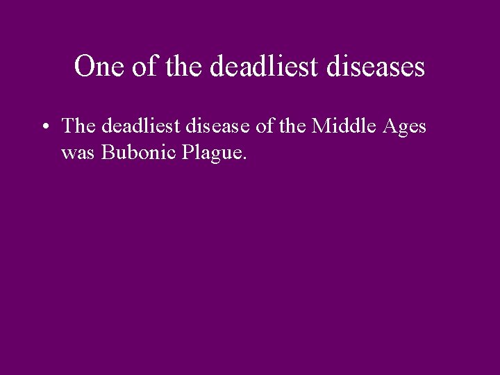 One of the deadliest diseases • The deadliest disease of the Middle Ages was