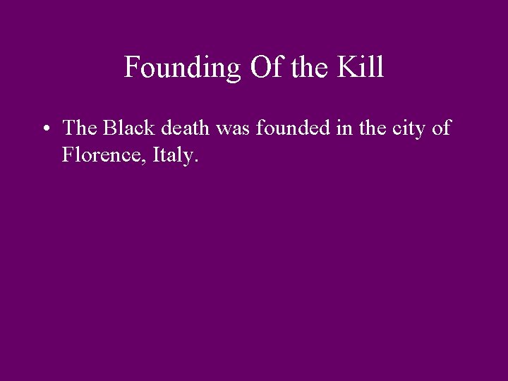 Founding Of the Kill • The Black death was founded in the city of