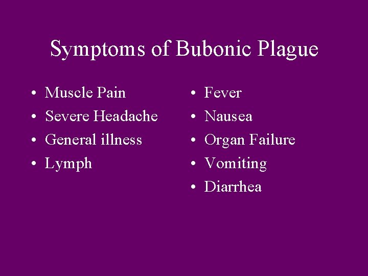 Symptoms of Bubonic Plague • • Muscle Pain Severe Headache General illness Lymph •
