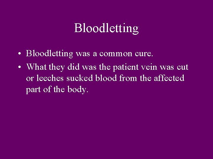 Bloodletting • Bloodletting was a common cure. • What they did was the patient