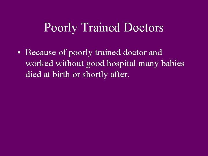 Poorly Trained Doctors • Because of poorly trained doctor and worked without good hospital