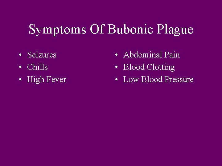 Symptoms Of Bubonic Plague • Seizures • Chills • High Fever • Abdominal Pain