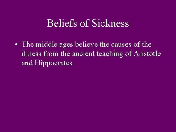 Beliefs of Sickness • The middle ages believe the causes of the illness from