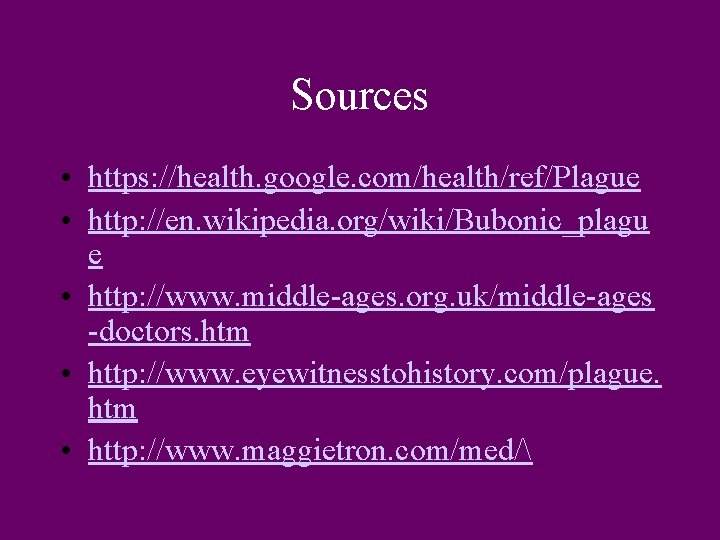 Sources • https: //health. google. com/health/ref/Plague • http: //en. wikipedia. org/wiki/Bubonic_plagu e • http: