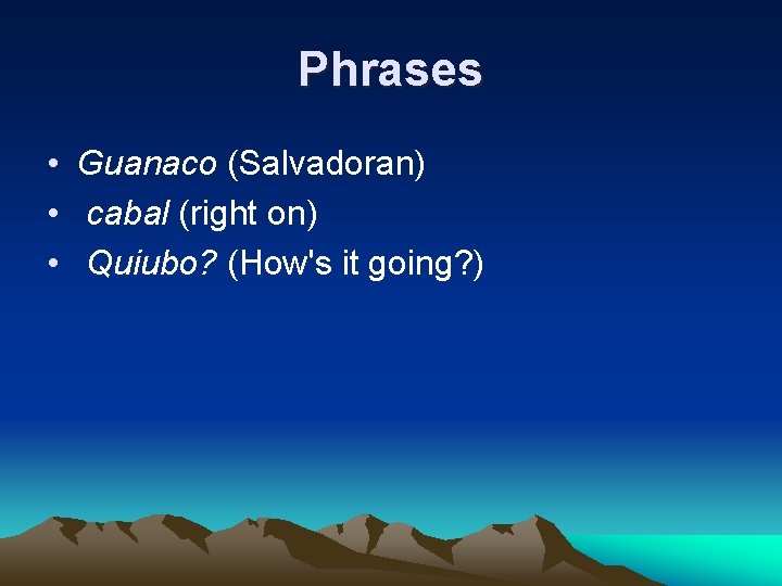 Phrases • Guanaco (Salvadoran) • cabal (right on) • Quiubo? (How's it going? )