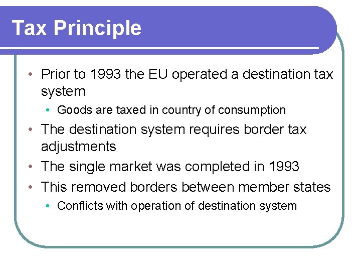 Tax Principle • Prior to 1993 the EU operated a destination tax system •
