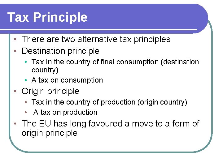 Tax Principle • There are two alternative tax principles • Destination principle • Tax