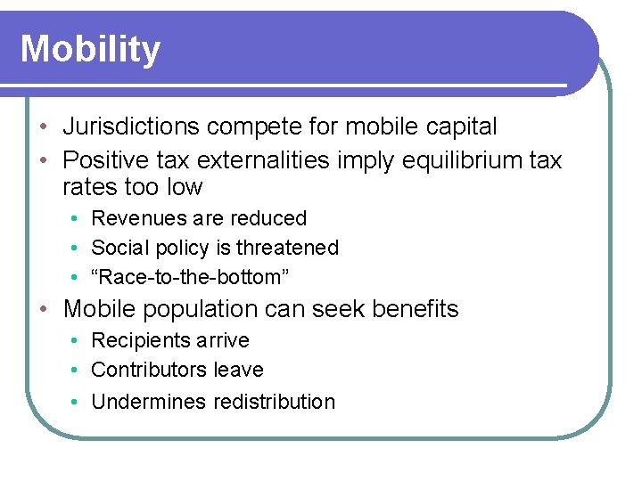 Mobility • Jurisdictions compete for mobile capital • Positive tax externalities imply equilibrium tax